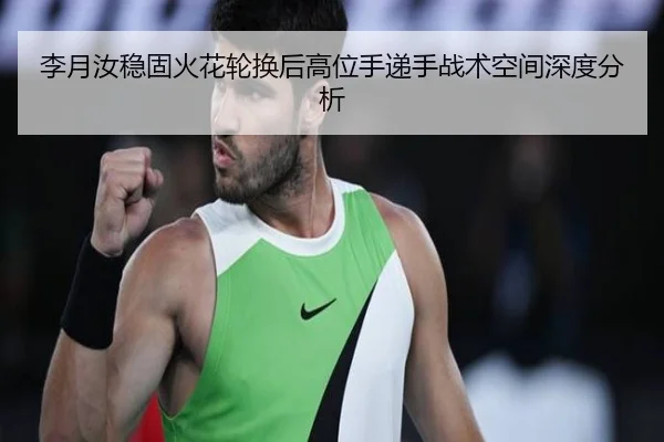 李月汝稳固火花轮换后高位手递手战术空间深度分析
